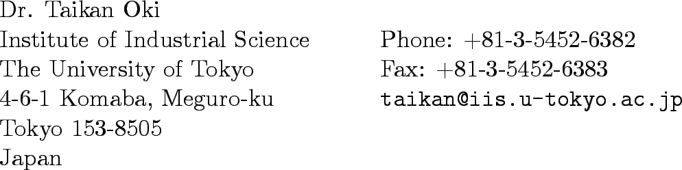 \begin{ncolumn}{2}
Dr. Taikan Oki & \\
Institute of Industrial Science & Phon...
...tt taikan@iis.u-tokyo.ac.jp}\\
Tokyo 153-8505 & \\
Japan & \\
\end{ncolumn}